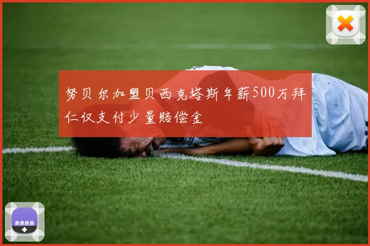 努贝尔加盟贝西克塔斯年薪500万拜仁仅支付少量赔偿金
