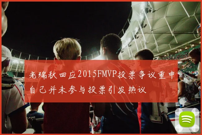老瑞秋回应2015FMVP投票争议重申自己并未参与投票引发热议